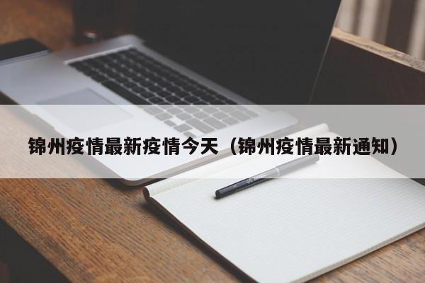 锦州疫情最新疫情今天（锦州疫情最新通知）