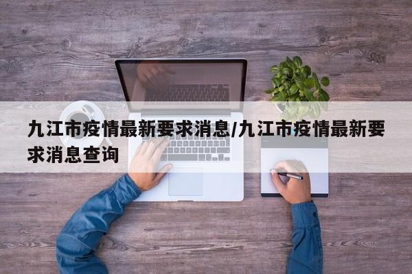 九江市疫情最新要求消息/九江市疫情最新要求消息查询