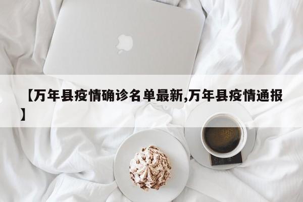 【万年县疫情确诊名单最新,万年县疫情通报】