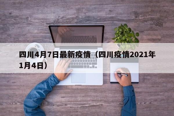 四川4月7日最新疫情（四川疫情2021年1月4日）