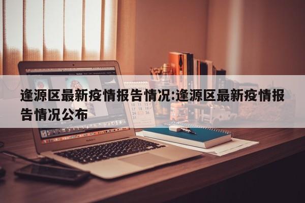 逢源区最新疫情报告情况:逢源区最新疫情报告情况公布