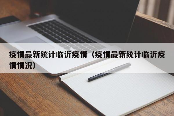 疫情最新统计临沂疫情（疫情最新统计临沂疫情情况）