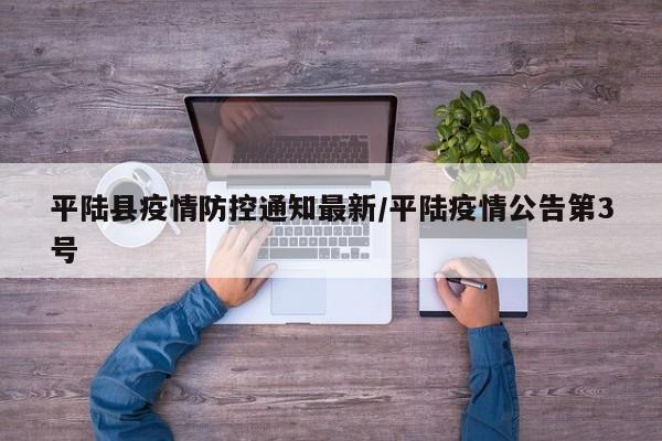 平陆县疫情防控通知最新/平陆疫情公告第3号