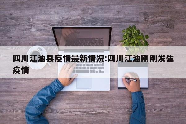 四川江油县疫情最新情况:四川江油刚刚发生疫情