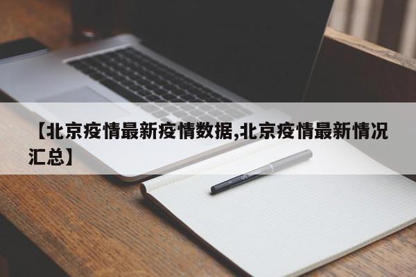 【北京疫情最新疫情数据,北京疫情最新情况汇总】