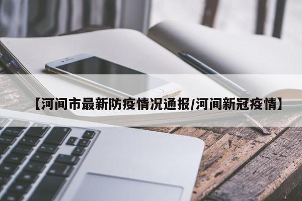 【河间市最新防疫情况通报/河间新冠疫情】