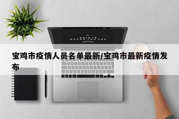 宝鸡市疫情人员名单最新/宝鸡市最新疫情发布