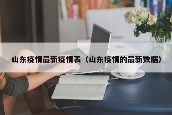 山东疫情最新疫情表（山东疫情的最新数据）