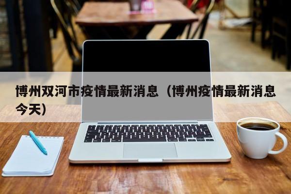 博州双河市疫情最新消息（博州疫情最新消息今天）